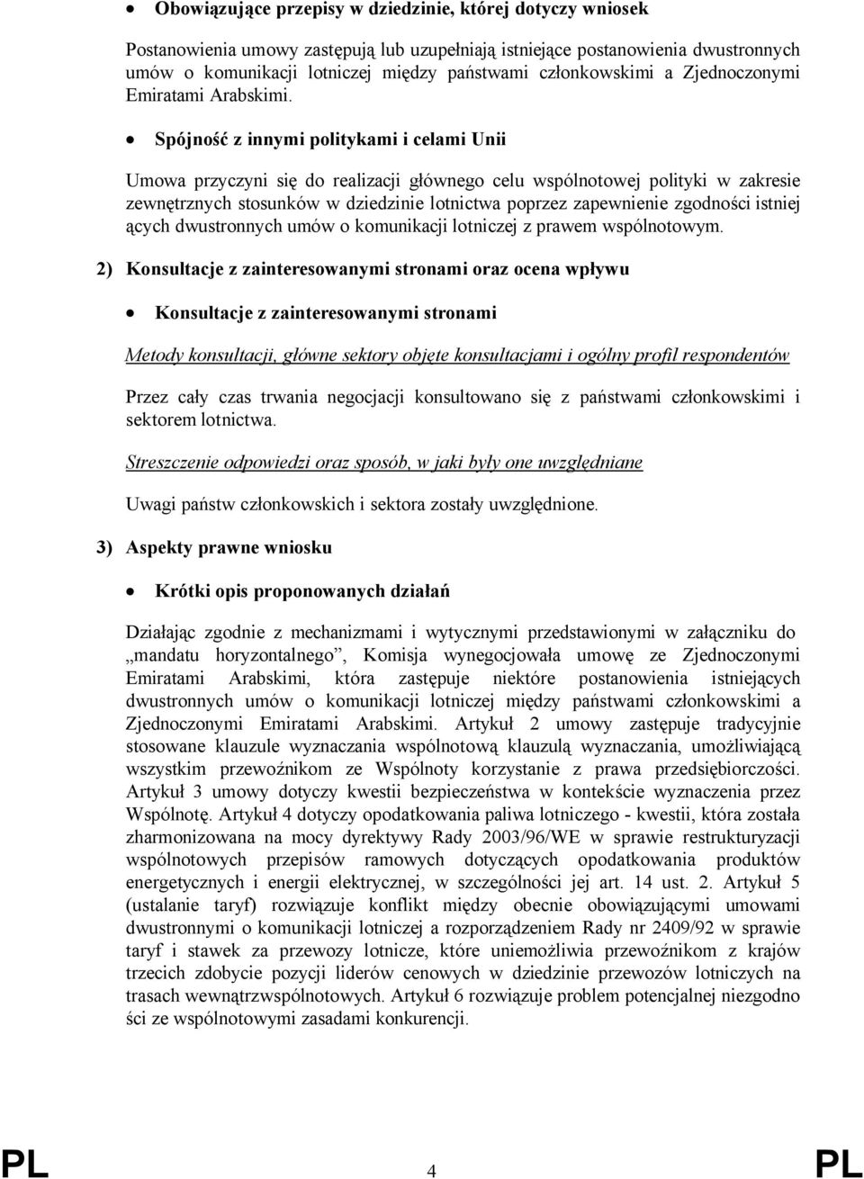 140 Spójność z innymi politykami i celami Unii Umowa przyczyni się do realizacji głównego celu wspólnotowej polityki w zakresie zewnętrznych stosunków w dziedzinie lotnictwa poprzez zapewnienie