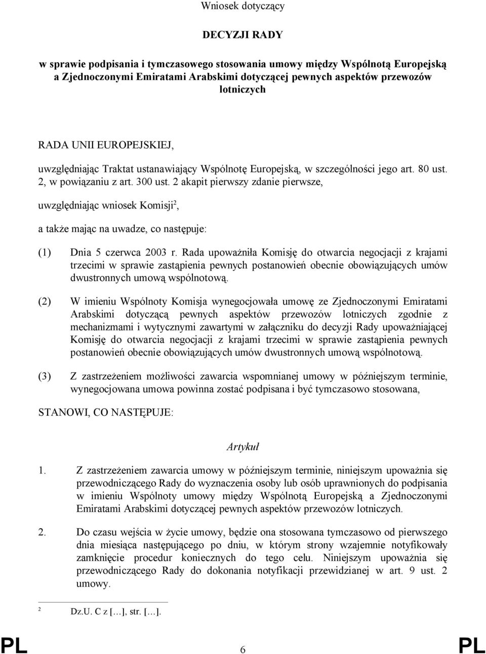 2 akapit pierwszy zdanie pierwsze, uwzględniając wniosek Komisji 2, a także mając na uwadze, co następuje: (1) Dnia 5 czerwca 2003 r.