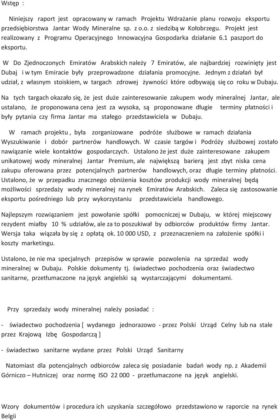W Do Zjednoczonych Emiratów Arabskich należy 7 Emiratów, ale najbardziej rozwinięty jest Dubaj i w tym Emiracie były przeprowadzone działania promocyjne.