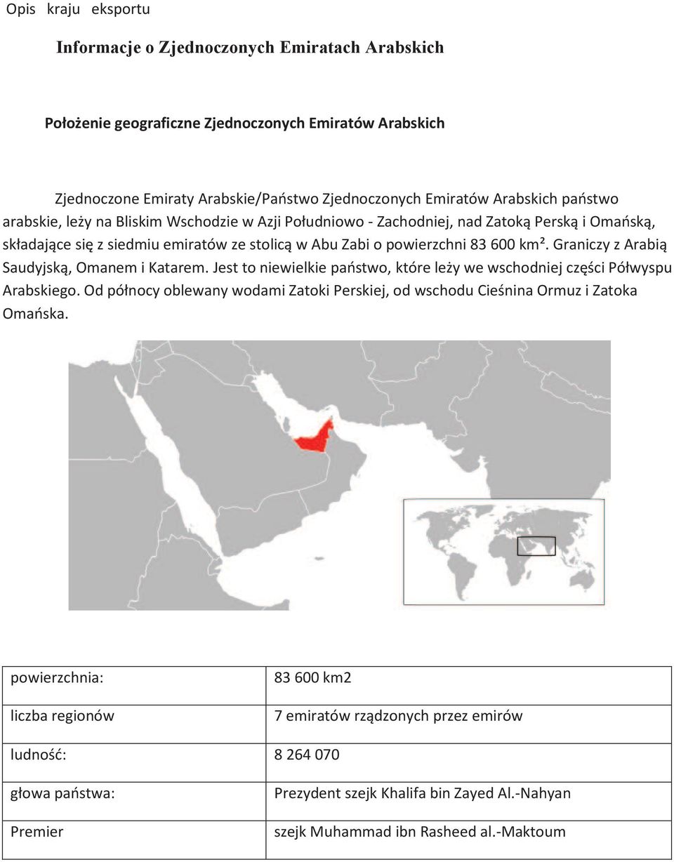 Graniczy z Arabią Saudyjską, Omanem i Katarem. Jest to niewielkie państwo, które leży we wschodniej części Półwyspu Arabskiego.