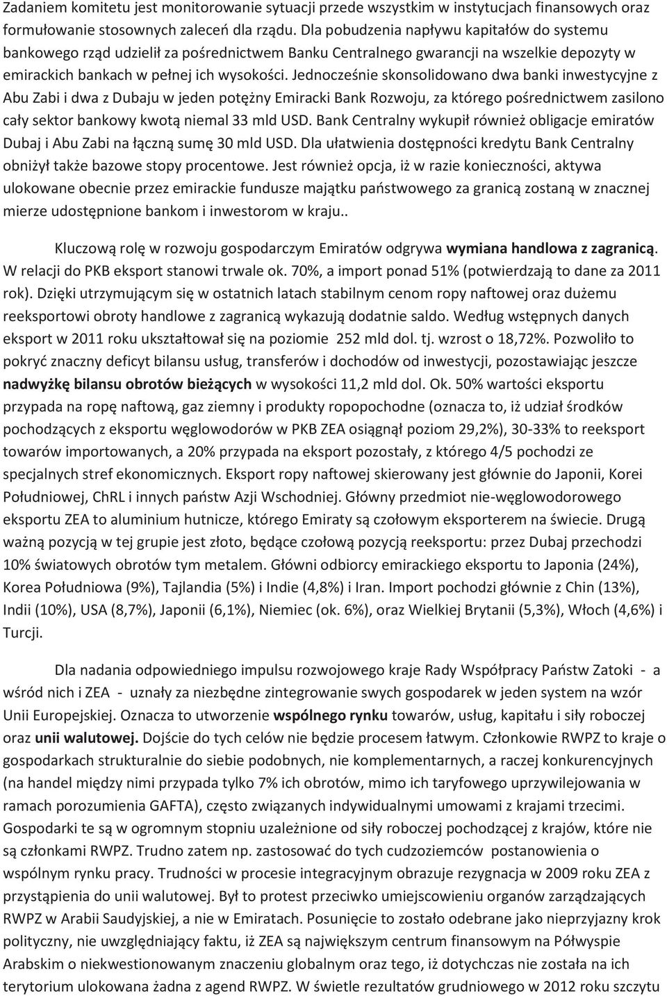 Jednocześnie skonsolidowano dwa banki inwestycyjne z Abu Zabi i dwa z Dubaju w jeden potężny Emiracki Bank Rozwoju, za którego pośrednictwem zasilono cały sektor bankowy kwotą niemal 33 mld USD.
