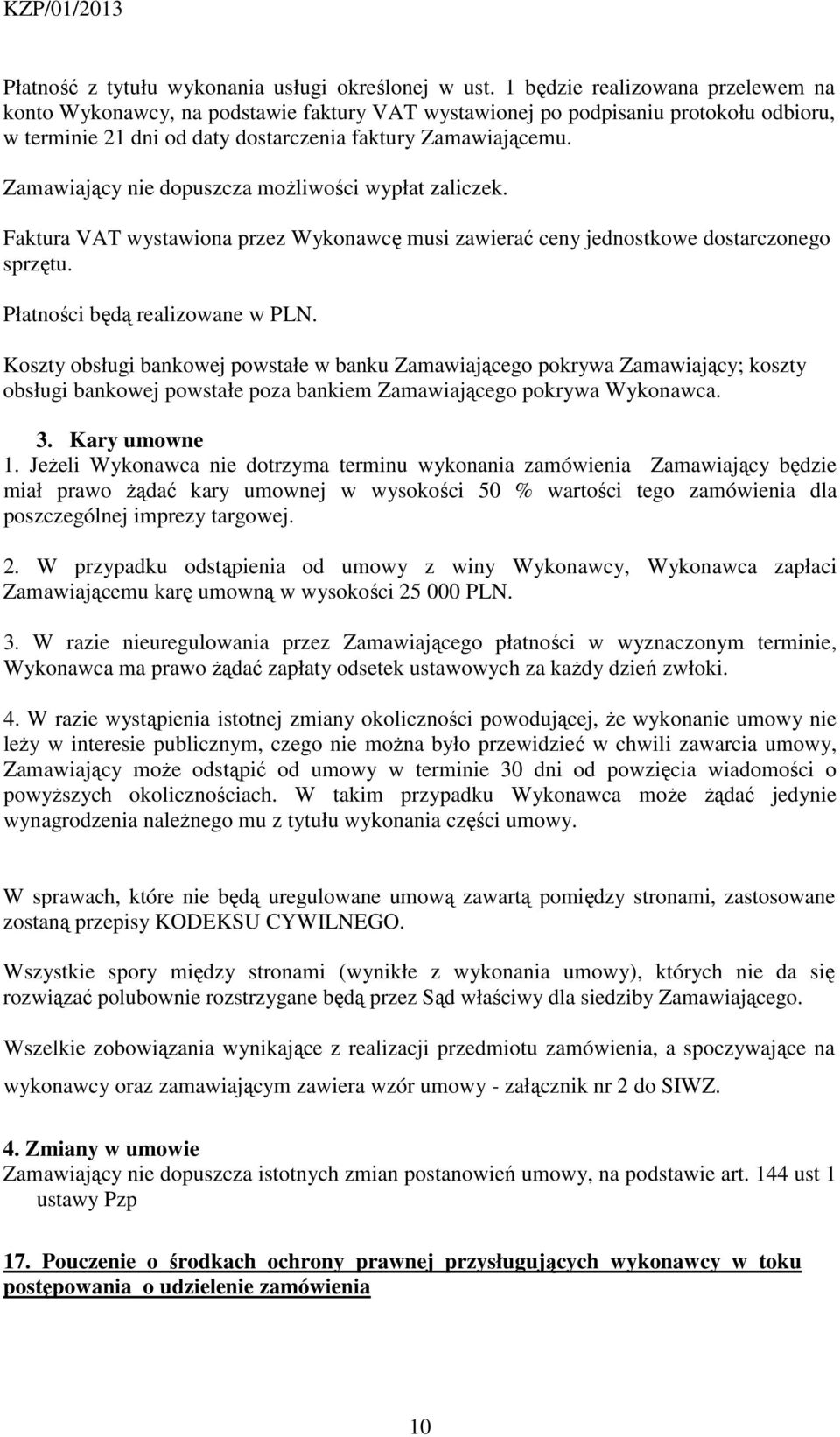 Zamawiający nie dopuszcza możliwości wypłat zaliczek. Faktura VAT wystawiona przez Wykonawcę musi zawierać ceny jednostkowe dostarczonego sprzętu. Płatności będą realizowane w PLN.