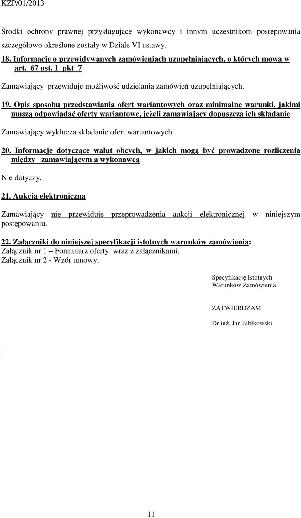 Opis sposobu przedstawiania ofert wariantowych oraz minimalne warunki, jakimi muszą odpowiadać oferty wariantowe, jeżeli zamawiający dopuszcza ich składanie Zamawiający wyklucza składanie ofert