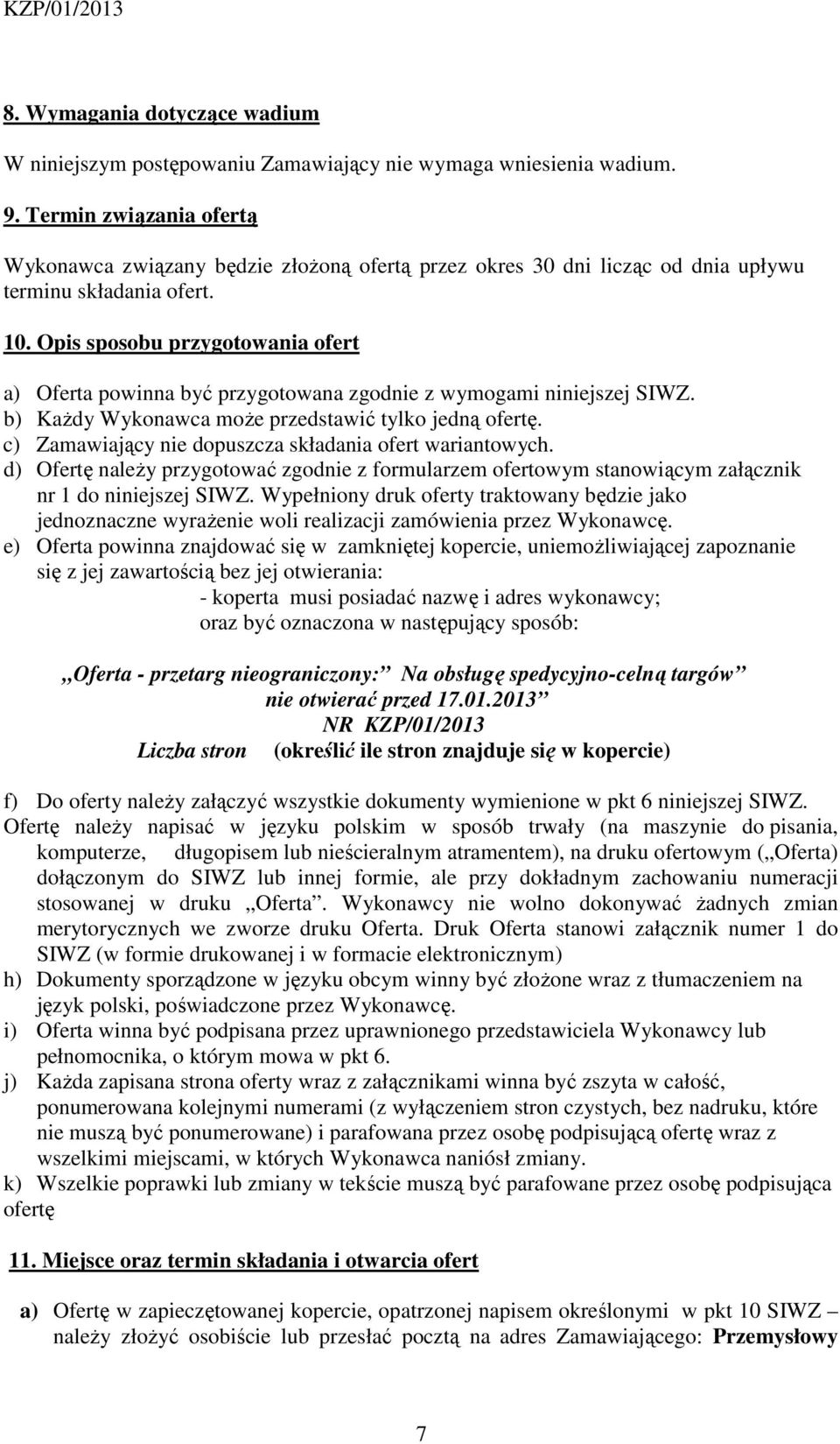 Opis sposobu przygotowania ofert a) Oferta powinna być przygotowana zgodnie z wymogami niniejszej SIWZ. b) Każdy Wykonawca może przedstawić tylko jedną ofertę.