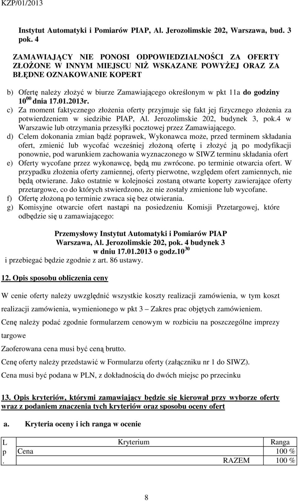 do godziny 10 00 dnia 17.01.2013r. c) Za moment faktycznego złożenia oferty przyjmuje się fakt jej fizycznego złożenia za potwierdzeniem w siedzibie PIAP, Al. Jerozolimskie 202, budynek 3, pok.