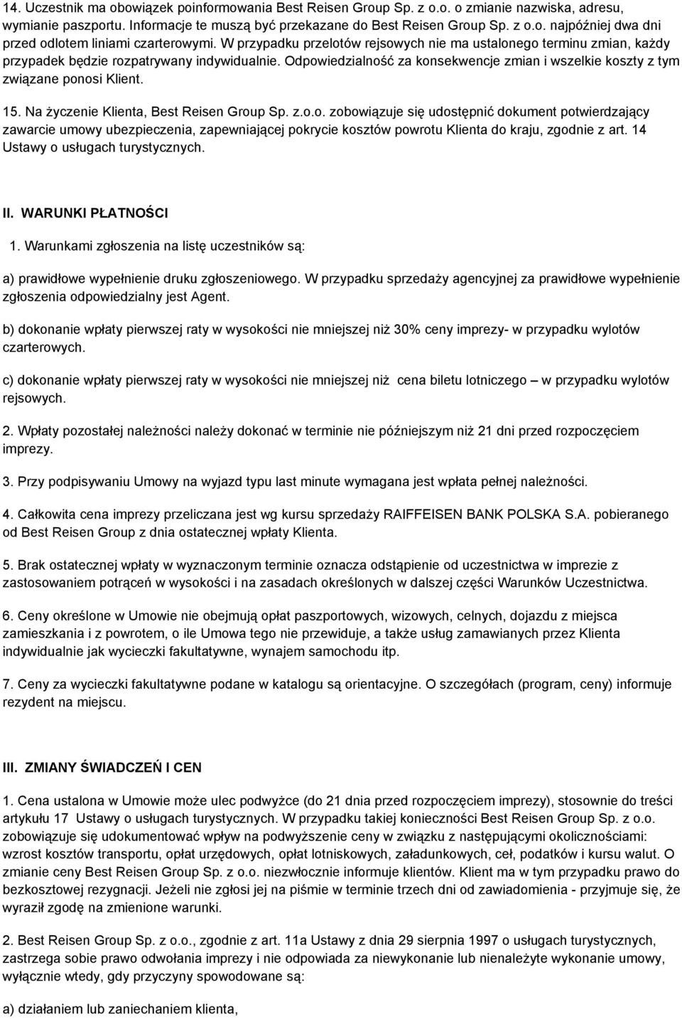 Odpowiedzialność za konsekwencje zmian i wszelkie koszty z tym związane ponosi Klient. 15. Na życzenie Klienta, Best Reisen Group Sp. z.o.o. zobowiązuje się udostępnić dokument potwierdzający zawarcie umowy ubezpieczenia, zapewniającej pokrycie kosztów powrotu Klienta do kraju, zgodnie z art.