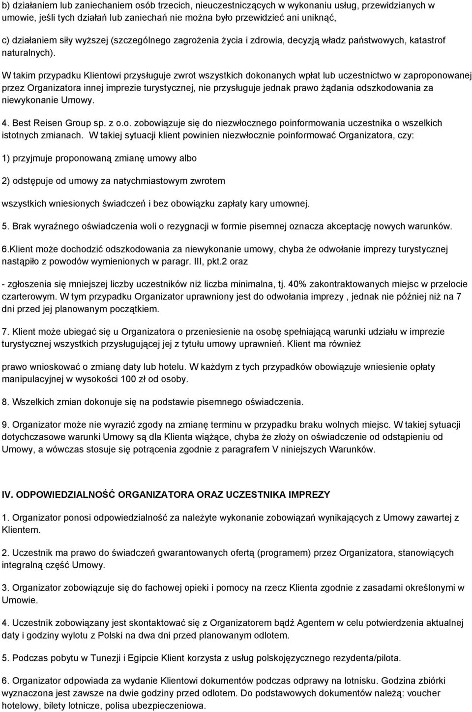 W takim przypadku Klientowi przysługuje zwrot wszystkich dokonanych wpłat lub uczestnictwo w zaproponowanej przez Organizatora innej imprezie turystycznej, nie przysługuje jednak prawo żądania