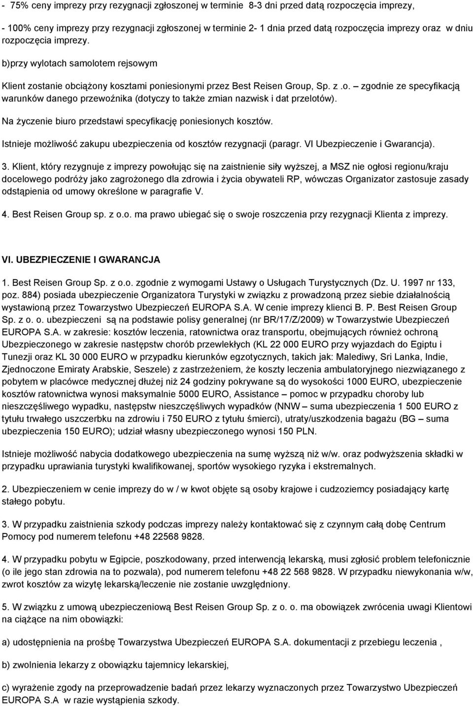 Na życzenie biuro przedstawi specyfikację poniesionych kosztów. Istnieje możliwość zakupu ubezpieczenia od kosztów rezygnacji (paragr. VI Ubezpieczenie i Gwarancja). 3.