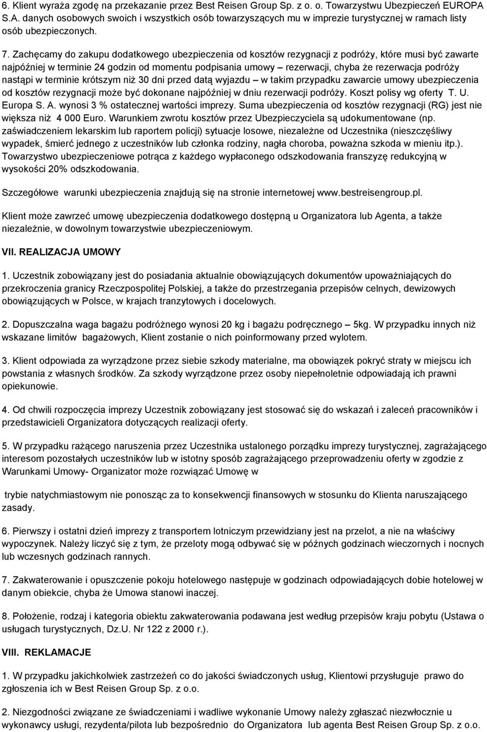 Zachęcamy do zakupu dodatkowego ubezpieczenia od kosztów rezygnacji z podróży, które musi być zawarte najpóźniej w terminie 24 godzin od momentu podpisania umowy rezerwacji, chyba że rezerwacja