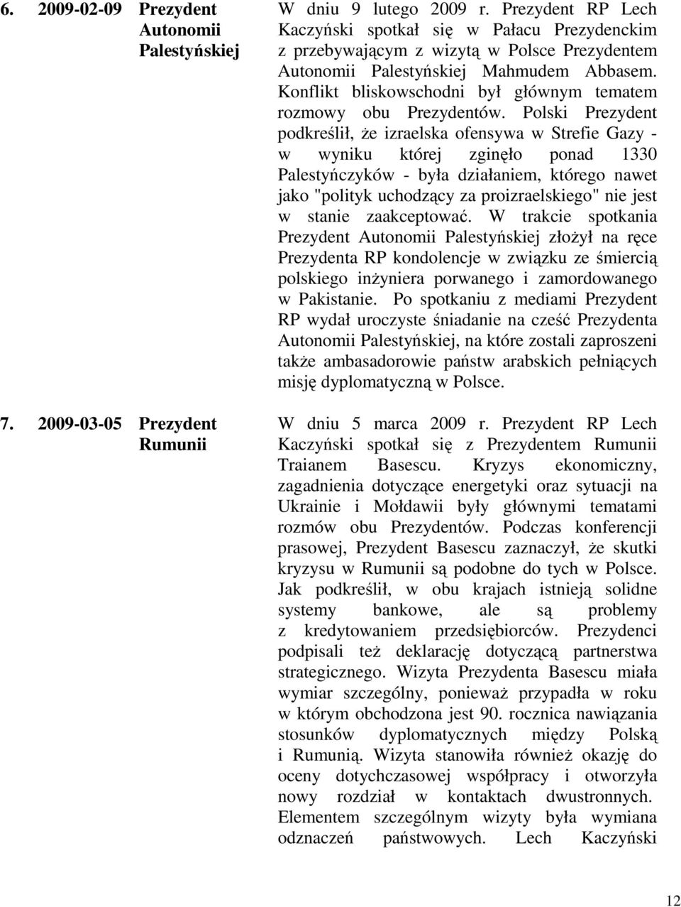 Konflikt bliskowschodni był głównym tematem rozmowy obu Prezydentów.