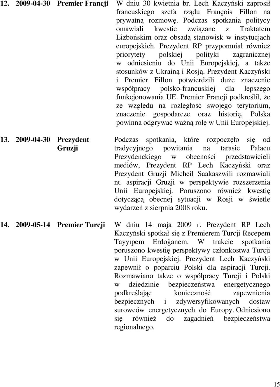 Prezydent RP przypomniał równieŝ priorytety polskiej polityki zagranicznej w odniesieniu do Unii Europejskiej, a takŝe stosunków z Ukrainą i Rosją.