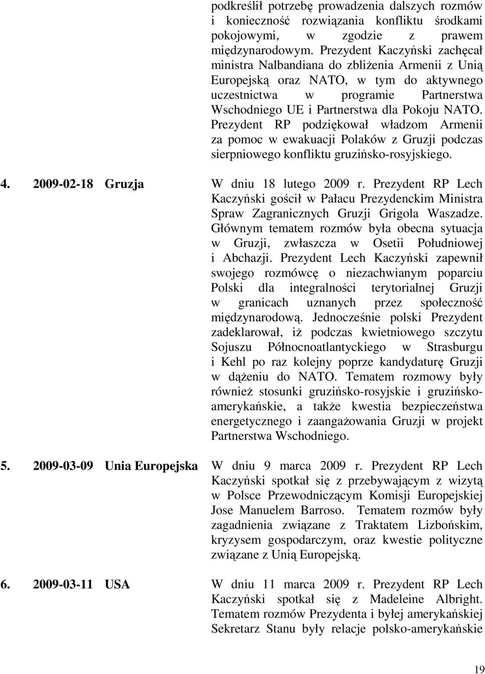 NATO. Prezydent RP podziękował władzom Armenii za pomoc w ewakuacji Polaków z Gruzji podczas sierpniowego konfliktu gruzińsko-rosyjskiego. 4. 2009-02-18 Gruzja W dniu 18 lutego 2009 r.