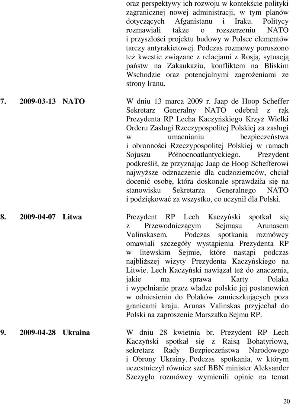 Podczas rozmowy poruszono teŝ kwestie związane z relacjami z Rosją, sytuacją państw na Zakaukaziu, konfliktem na Bliskim Wschodzie oraz potencjalnymi zagroŝeniami ze strony Iranu. 7.
