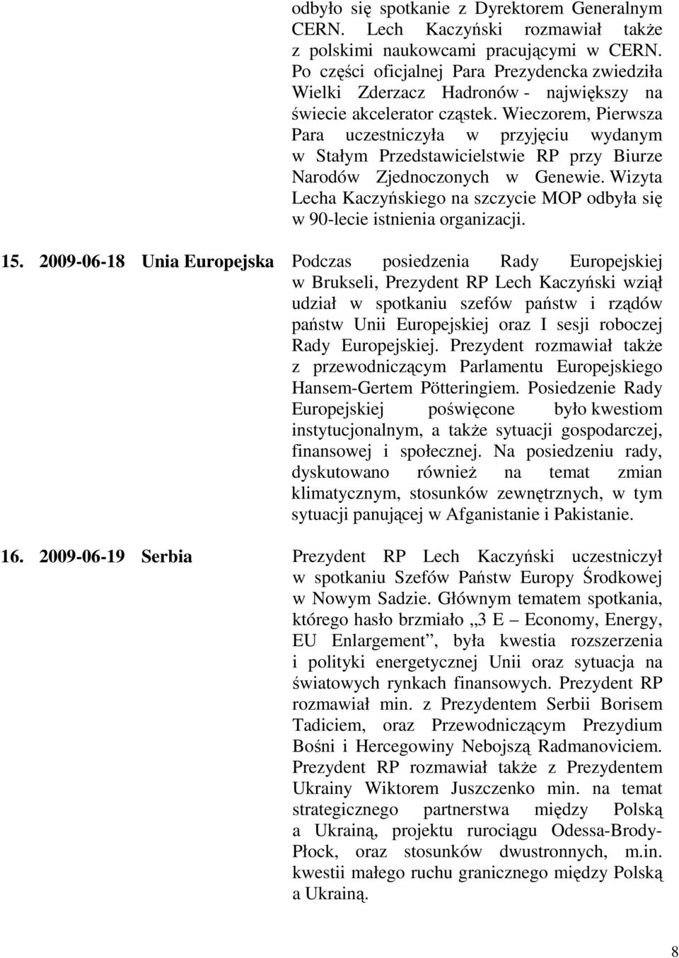 Wieczorem, Pierwsza Para uczestniczyła w przyjęciu wydanym w Stałym Przedstawicielstwie RP przy Biurze Narodów Zjednoczonych w Genewie.