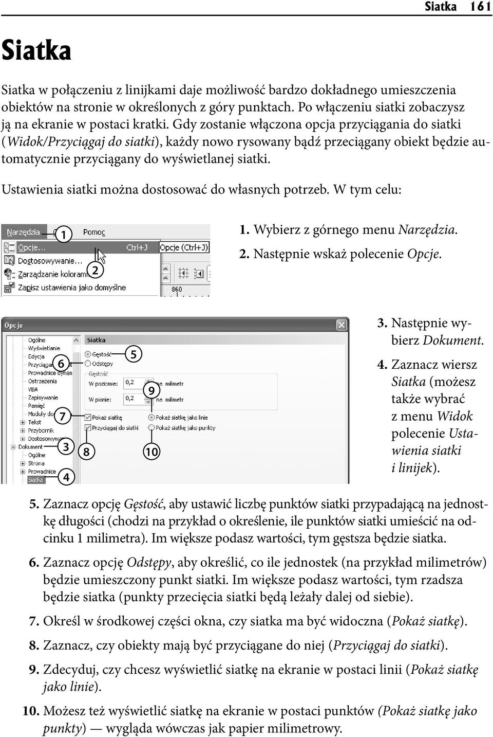 Gdy zostanie włączona opcja przyciągania do siatki (Widok/Przyciągaj do siatki), każdy nowo rysowany bądź przeciągany obiekt będzie automatycznie przyciągany do wyświetlanej siatki.