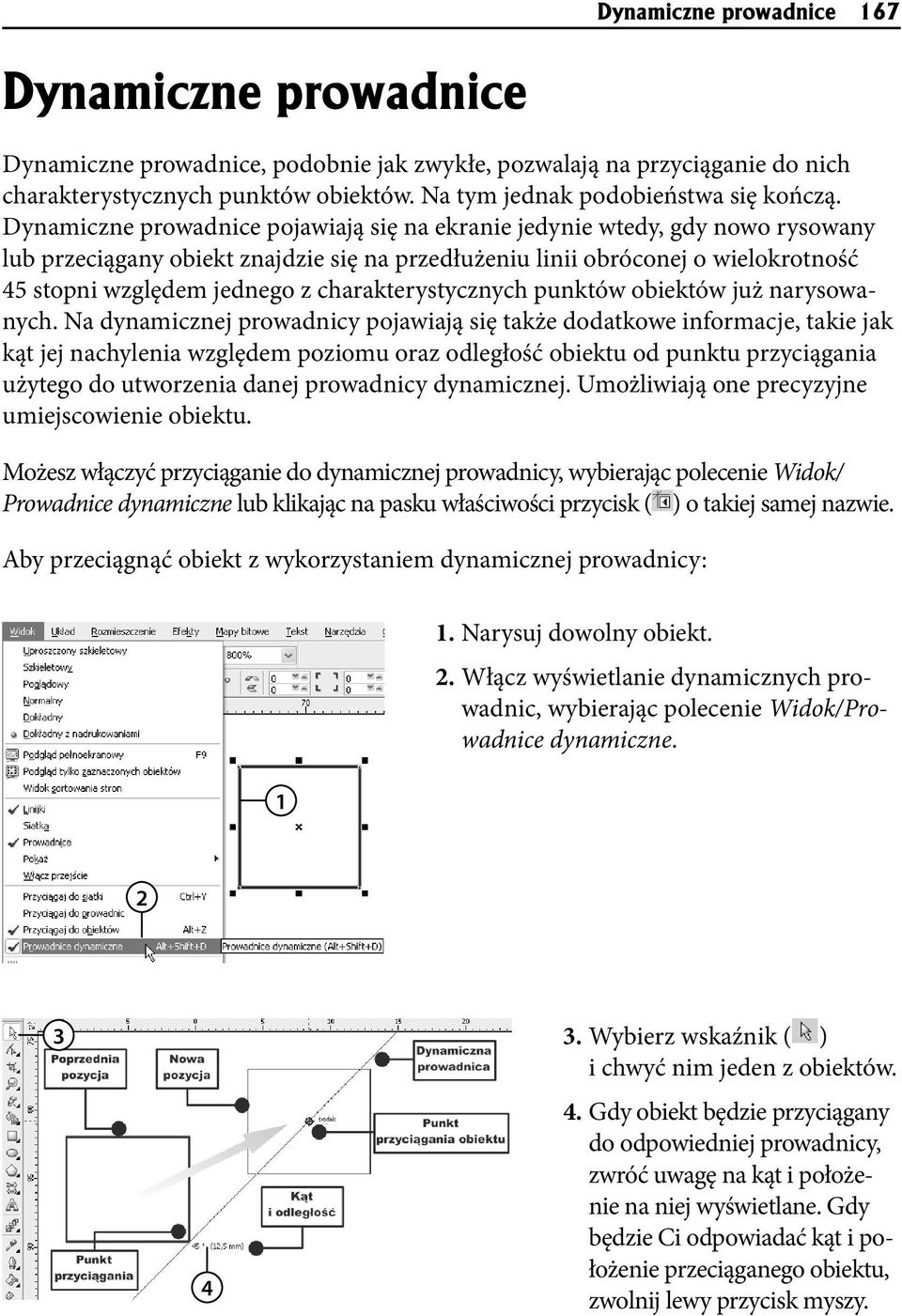 Dynamiczne prowadnice pojawiają się na ekranie jedynie wtedy, gdy nowo rysowany lub przeciągany obiekt znajdzie się na przedłużeniu linii obróconej o wielokrotność 45 stopni względem jednego z