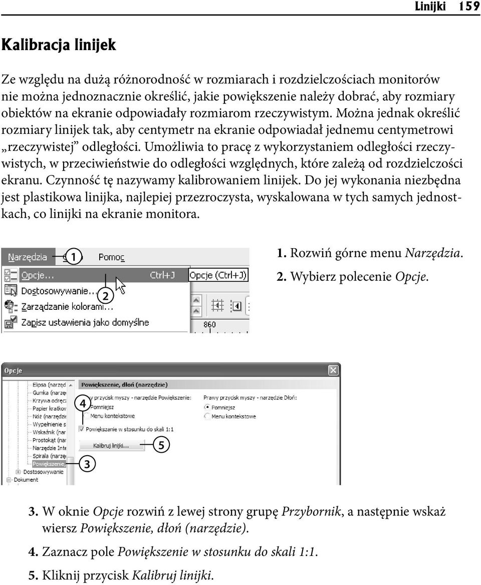 Umożliwia to pracę z wykorzystaniem odległości rzeczywistych, w przeciwieństwie do odległości względnych, które zależą od rozdzielczości ekranu. Czynność tę nazywamy kalibrowaniem linijek.