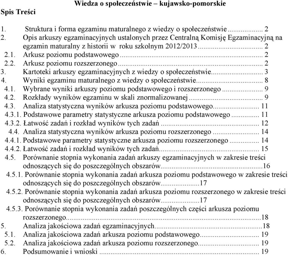 .. 3. Kartoteki arkuszy egzaminacyjnych z wiedzy o społeczeństwie... 3 4. Wyniki egzaminu maturalnego z wiedzy o społeczeństwie... 8 4.. Wybrane wyniki arkuszy poziomu podstawowego i rozszerzonego.