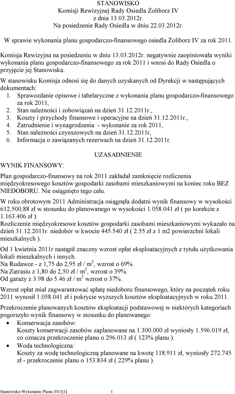 W stanowisku Komisja odnosi się do danych uzyskanych od Dyrekcji w następujących dokumentach: 1. Sprawozdanie opisowe i tabelaryczne z wykonania planu gospodarczo-finansowego za rok 2011, 2.