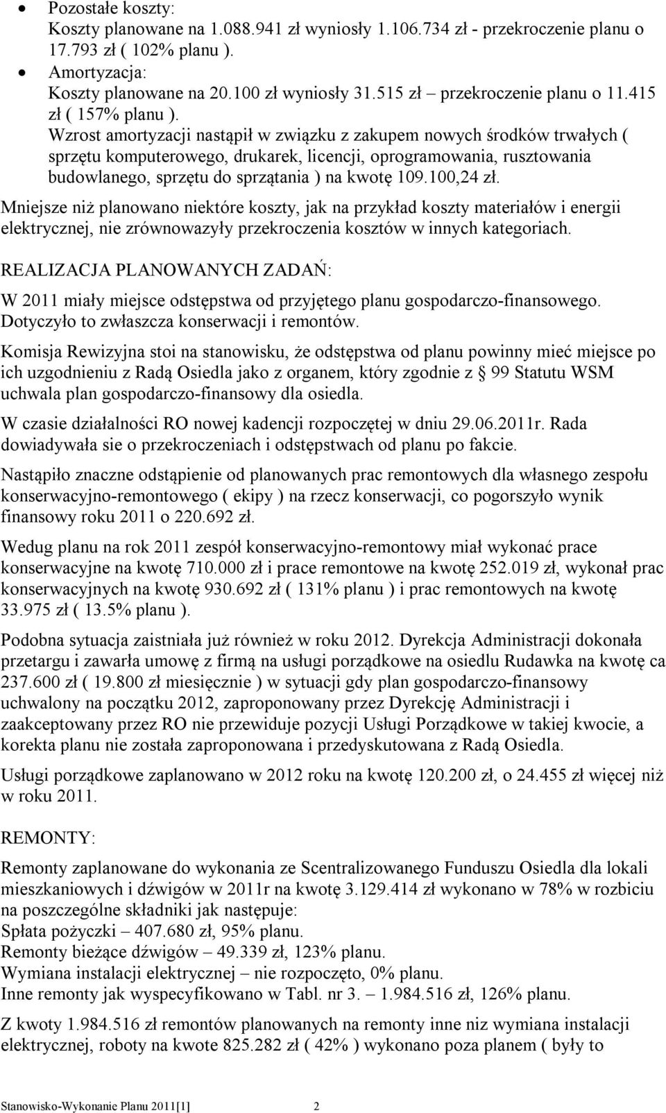 Wzrost amortyzacji nastąpił w związku z zakupem nowych środków trwałych ( sprzętu komputerowego, drukarek, licencji, oprogramowania, rusztowania budowlanego, sprzętu do sprzątania ) na kwotę 109.