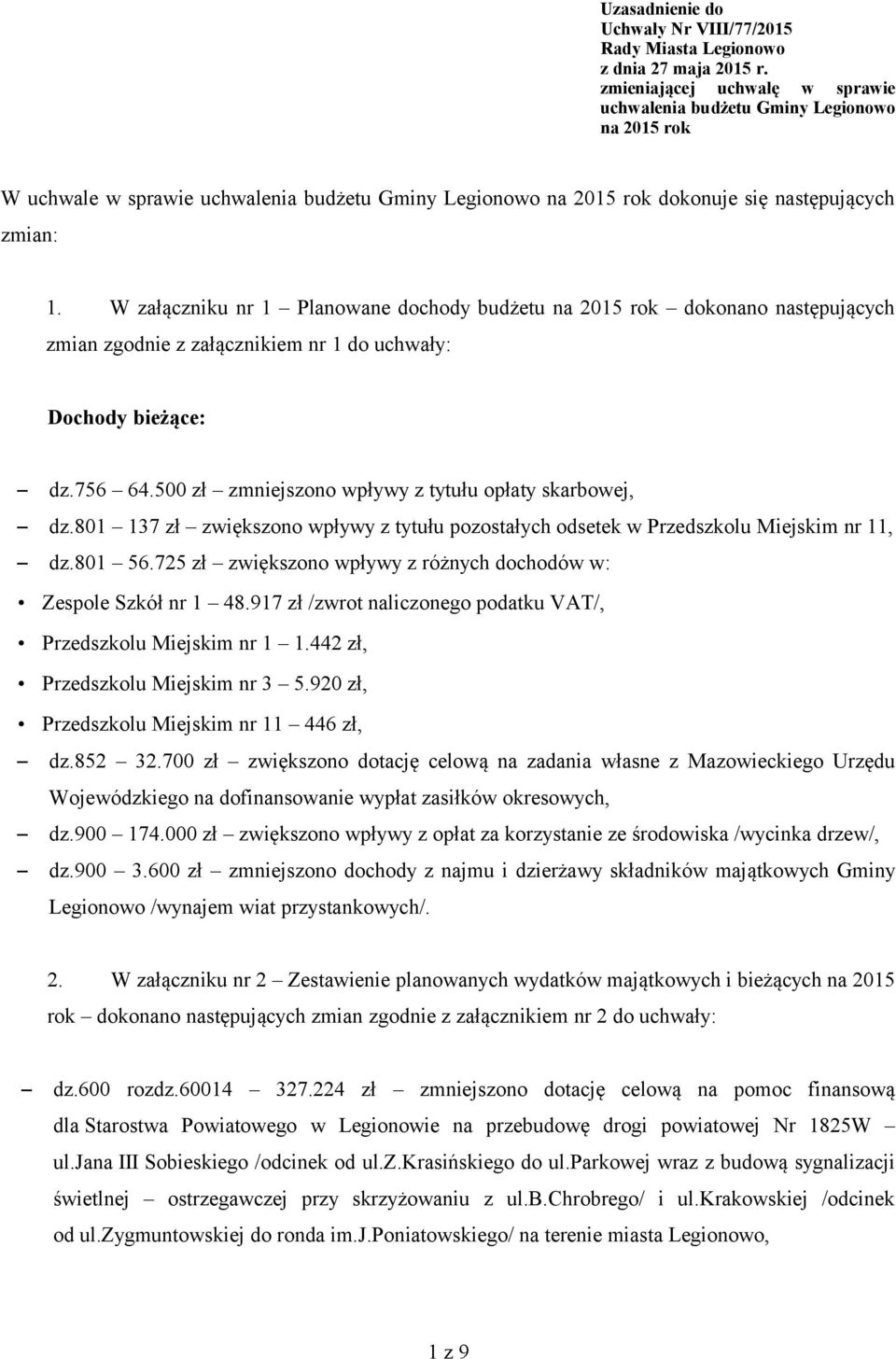 W załączniku nr 1 Planowane dochody budżetu na 2015 rok dokonano następujących zmian zgodnie z załącznikiem nr 1 do uchwały: Dochody bieżące: dz.756 64.