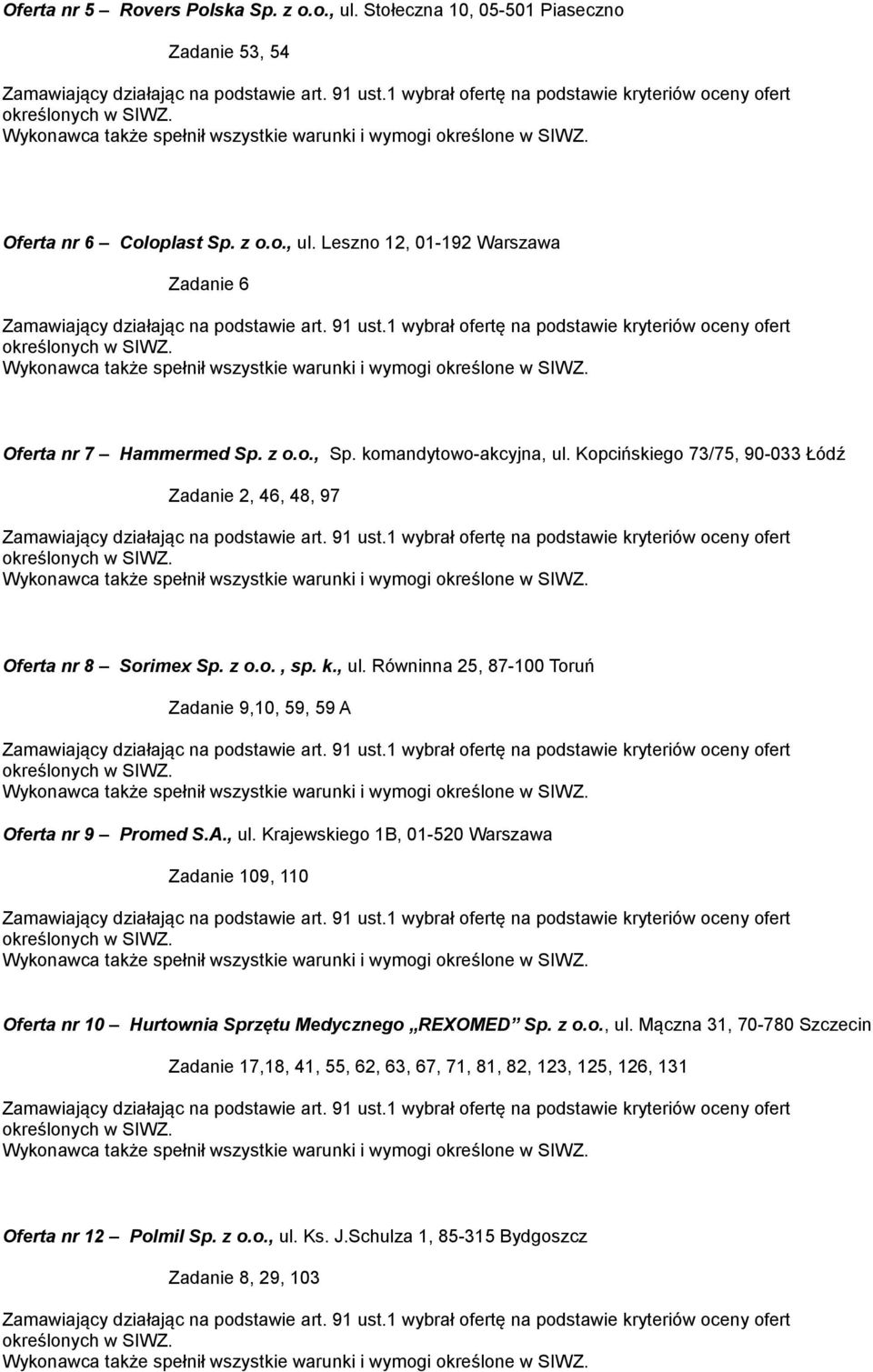 A., ul. Krajewskiego 1B, 01-520 Warszawa Zadanie 109, 110 Oferta nr 10 Hurtownia Sprzętu Medycznego REXOMED Sp. z o.o., ul. Mączna 31, 70-780 Szczecin Zadanie 17,18, 41, 55, 62, 63, 67, 71, 81, 82, 123, 125, 126, 131 Oferta nr 12 Polmil Sp.