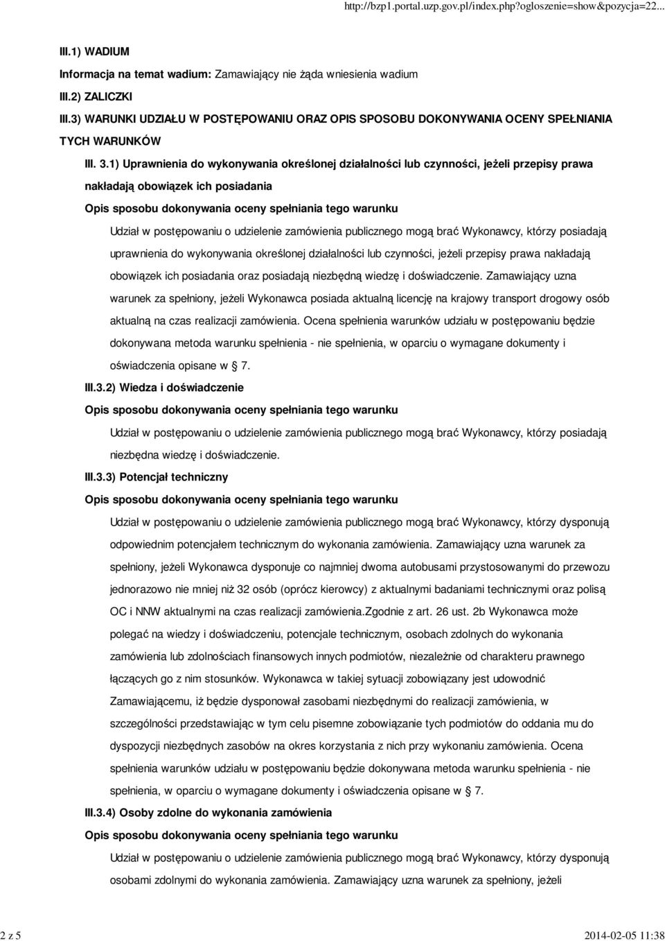 1) Uprawnienia do wykonywania określonej działalności lub czynności, jeŝeli przepisy prawa nakładają obowiązek ich posiadania Udział w postępowaniu o udzielenie zamówienia publicznego mogą brać