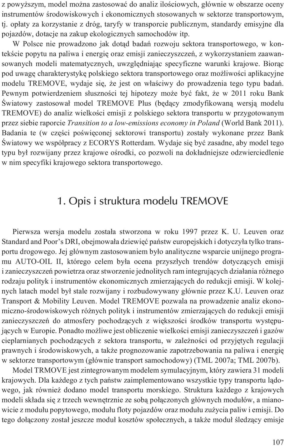 W Polsce nie prowadzono jak dot¹d badañ rozwoju sektora transportowego, w kontekœcie popytu na paliwa i energiê oraz emisji zanieczyszczeñ, z wykorzystaniem zaawansowanych modeli matematycznych,