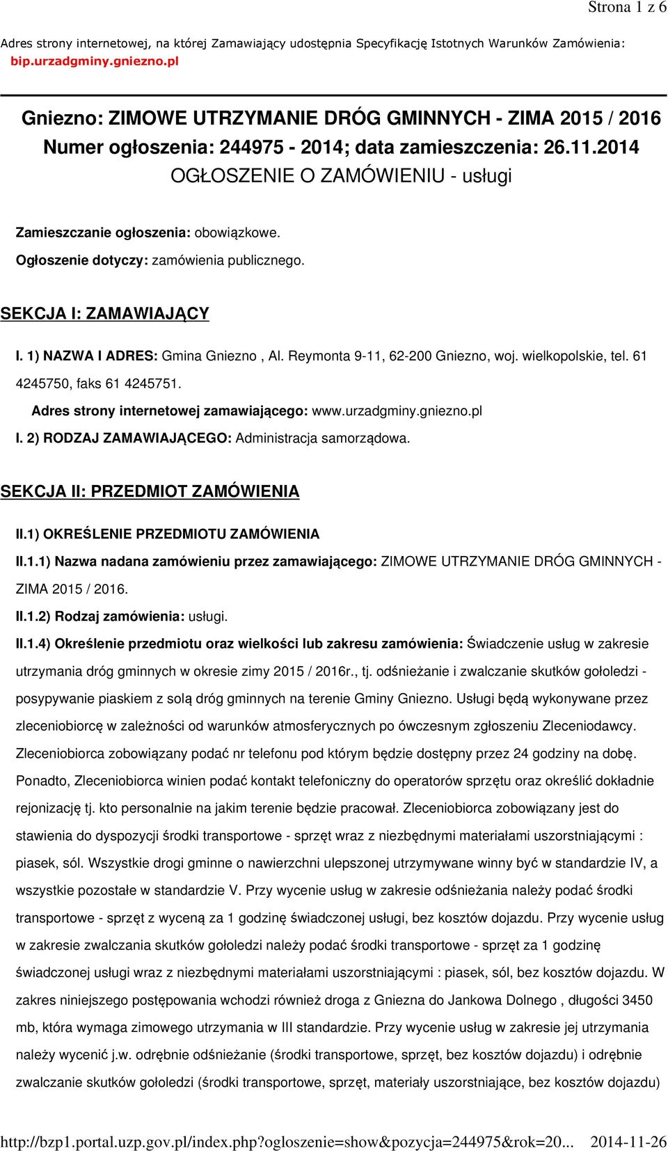 Ogłoszenie dotyczy: zamówienia publicznego. SEKCJA I: ZAMAWIAJĄCY I. 1) NAZWA I ADRES: Gmina Gniezno, Al. Reymonta 9-11, 62-200 Gniezno, woj. wielkopolskie, tel. 61 4245750, faks 61 4245751.