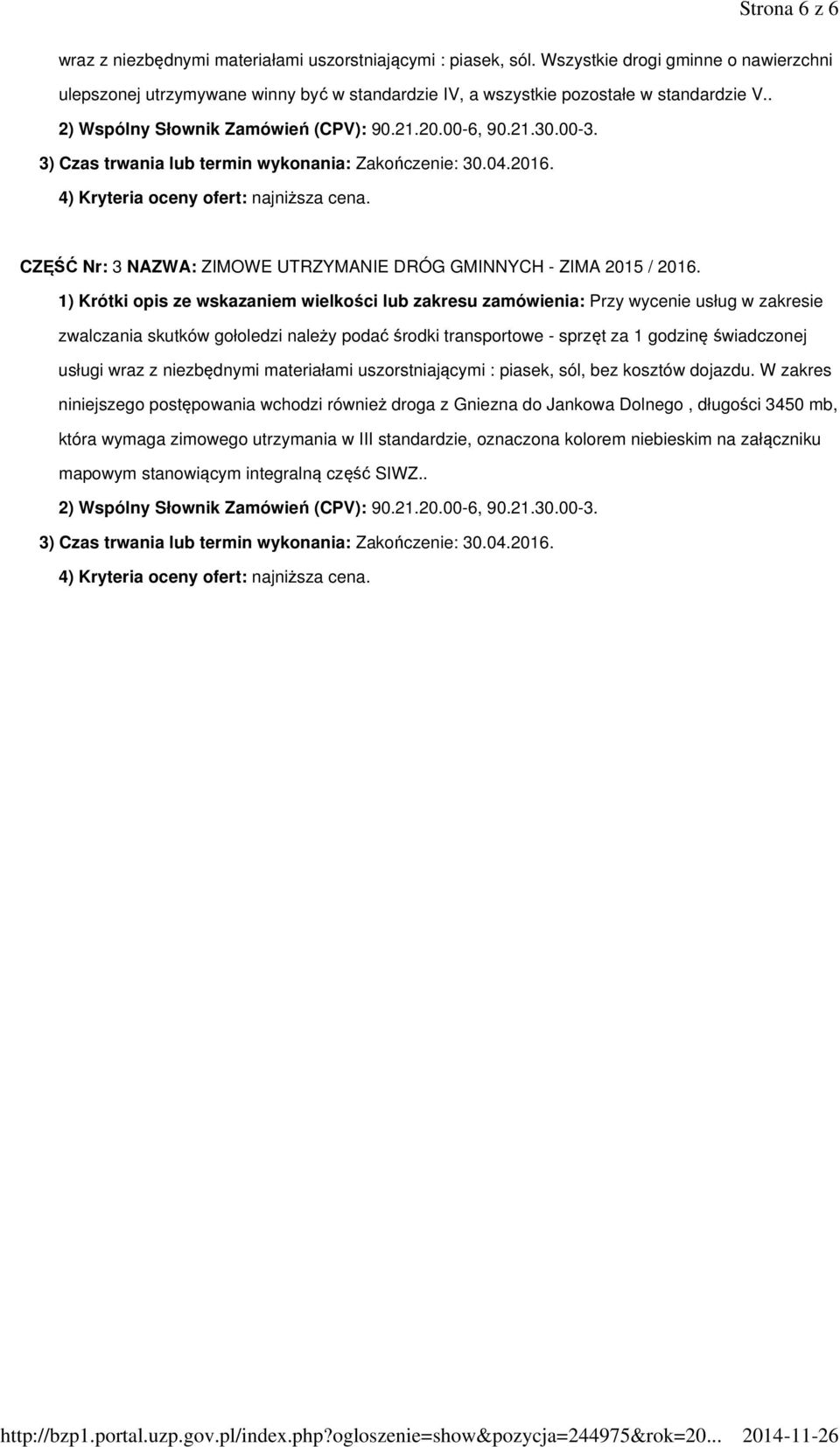 3) Czas trwania lub termin wykonania: Zakończenie: 30.04.2016. 4) Kryteria oceny ofert: najniższa cena. CZĘŚĆ Nr: 3 NAZWA: ZIMOWE UTRZYMANIE DRÓG GMINNYCH - ZIMA 2015 / 2016.