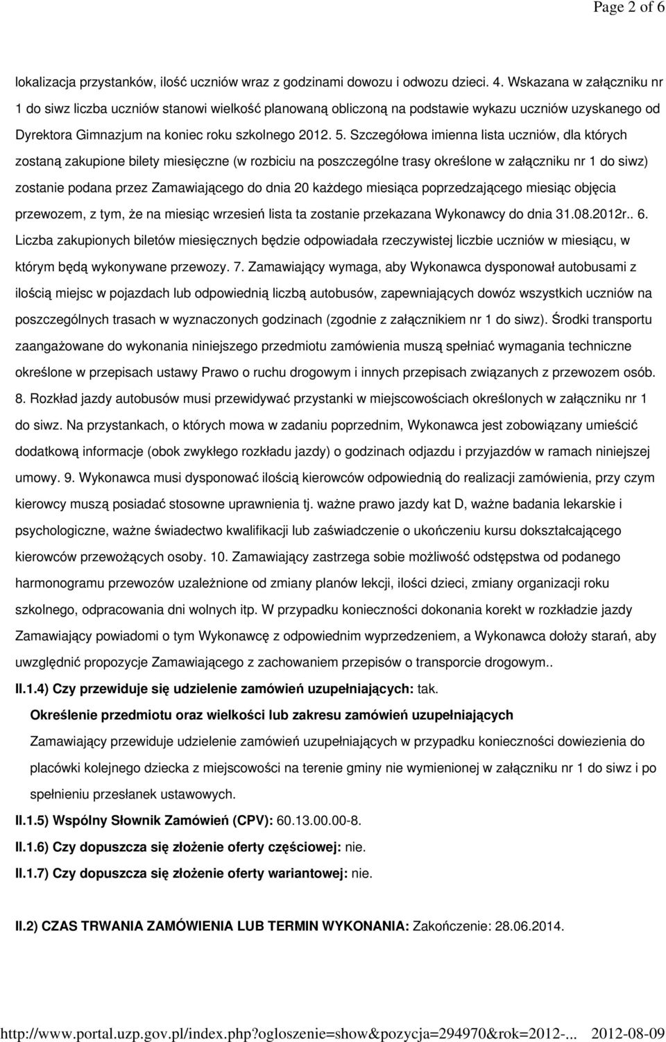 Szczegółowa imienna lista uczniów, dla których zostaną zakupione bilety miesięczne (w rozbiciu na poszczególne trasy określone w załączniku nr 1 do siwz) zostanie podana przez Zamawiającego do dnia