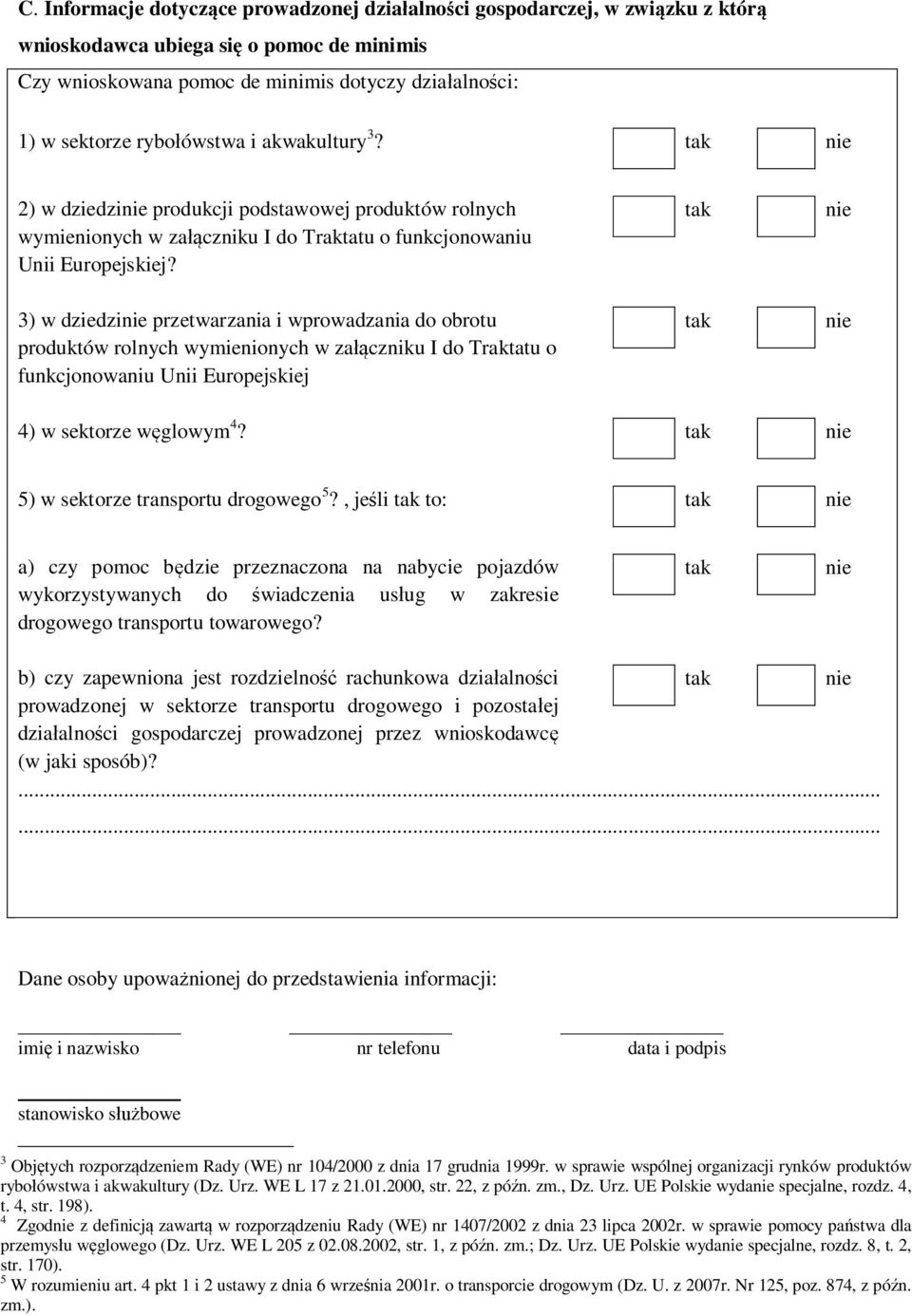 3) w dziedzinie przetwarzania i wprowadzania do obrotu produktów rolnych wymienionych w za czniku I do Traktatu o funkcjonowaniu Unii Europejskiej tak tak nie nie 4) w sektorze w glowym 4?