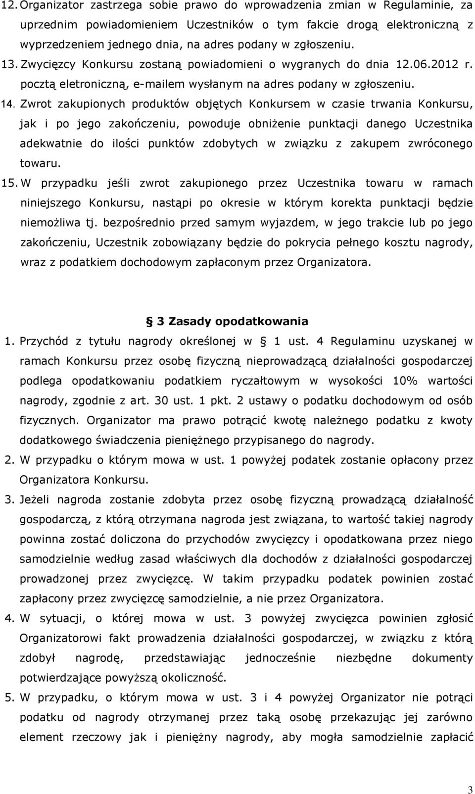 Zwrot zakupionych produktów objętych Konkursem w czasie trwania Konkursu, jak i po jego zakończeniu, powoduje obniżenie punktacji danego Uczestnika adekwatnie do ilości punktów zdobytych w związku z