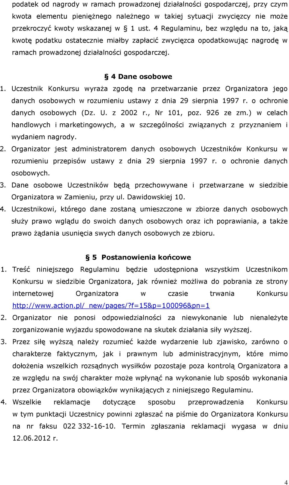 Uczestnik Konkursu wyraża zgodę na przetwarzanie przez Organizatora jego danych osobowych w rozumieniu ustawy z dnia 29 sierpnia 1997 r. o ochronie danych osobowych (Dz. U. z 2002 r., Nr 101, poz.