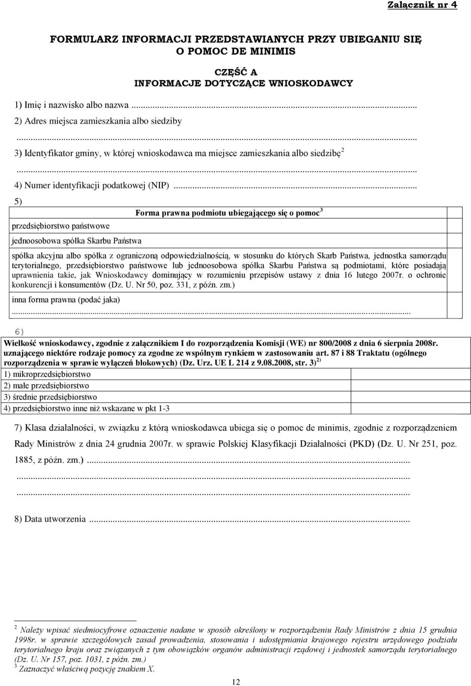 .. 5) przedsiębiorstwo państwowe jednoosobowa spółka Skarbu Państwa Forma prawna podmiotu ubiegającego się o pomoc 3 spółka akcyjna albo spółka z ograniczoną odpowiedzialnością, w stosunku do których