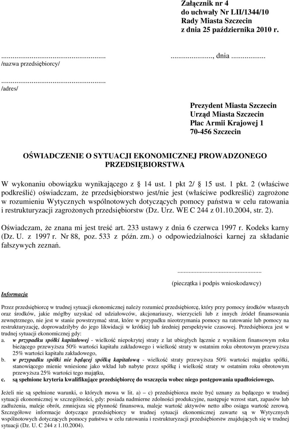 2 (właściwe podkreślić) oświadczam, Ŝe przedsiębiorstwo jest/nie jest (właściwe podkreślić) zagroŝone w rozumieniu Wytycznych wspólnotowych dotyczących pomocy państwa w celu ratowania i