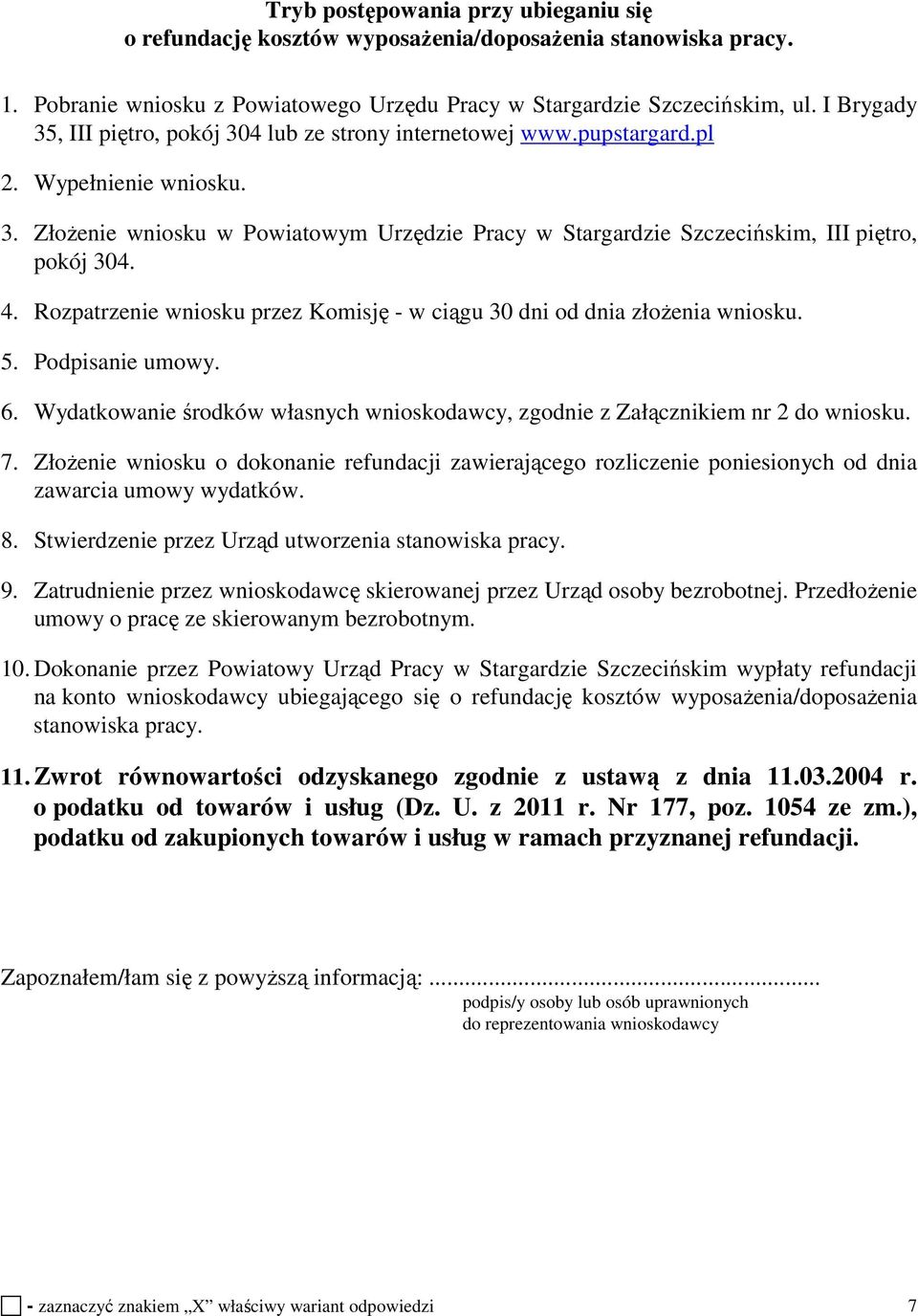 4. Rozpatrzenie wniosku przez Komisję - w ciągu 30 dni od dnia złożenia wniosku. 5. Podpisanie umowy. 6. Wydatkowanie środków własnych wnioskodawcy, zgodnie z Załącznikiem nr 2 do wniosku. 7.