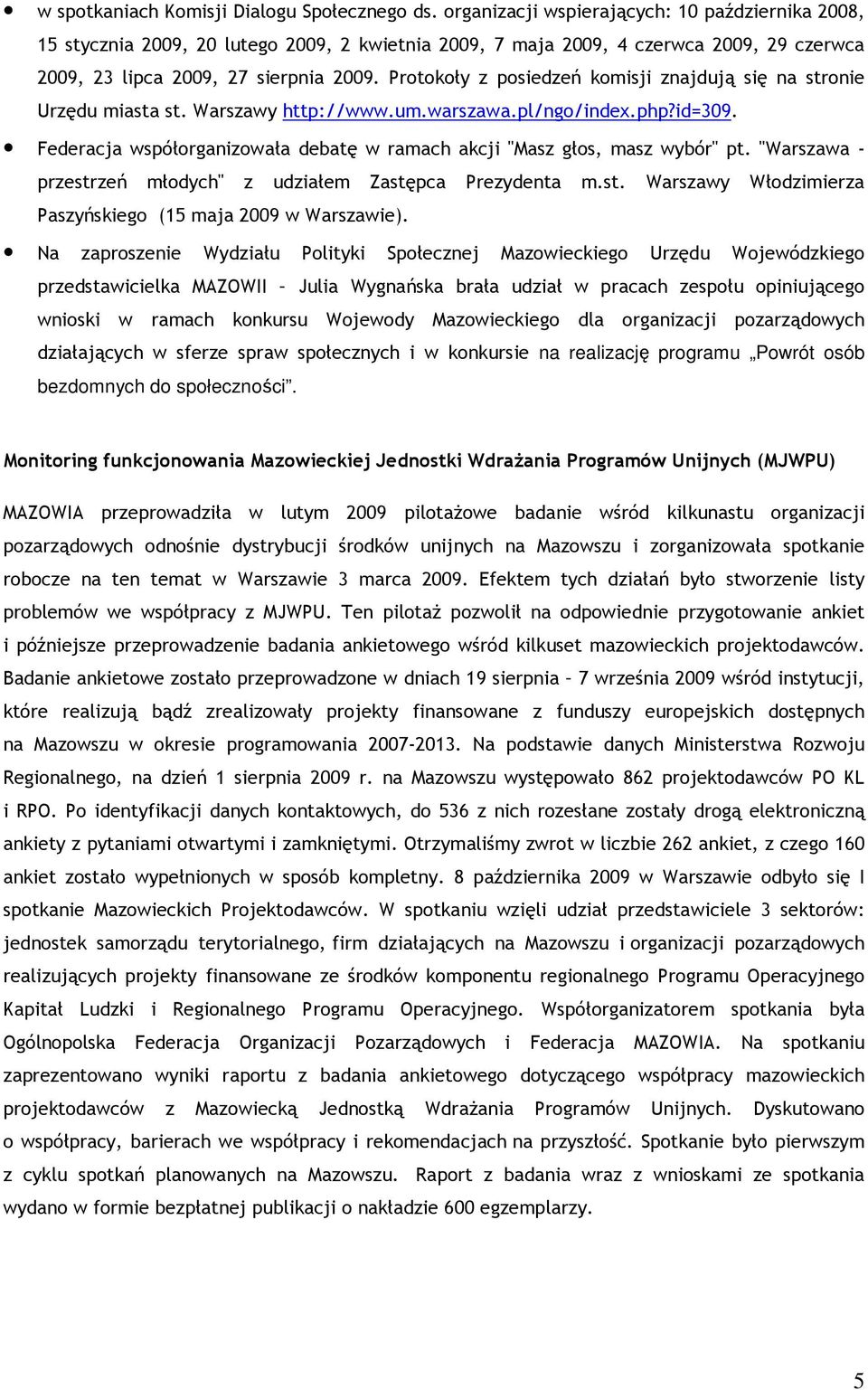 Protokoły z posiedzeń komisji znajdują się na stronie Urzędu miasta st. Warszawy http://www.um.warszawa.pl/ngo/index.php?id=309.