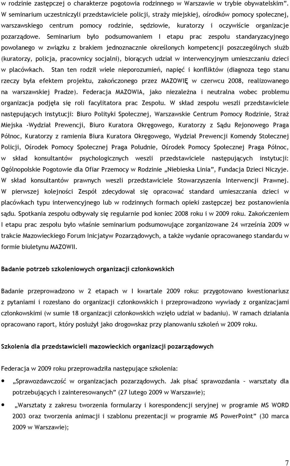 Seminarium było podsumowaniem I etapu prac zespołu standaryzacyjnego powołanego w związku z brakiem jednoznacznie określonych kompetencji poszczególnych służb (kuratorzy, policja, pracownicy