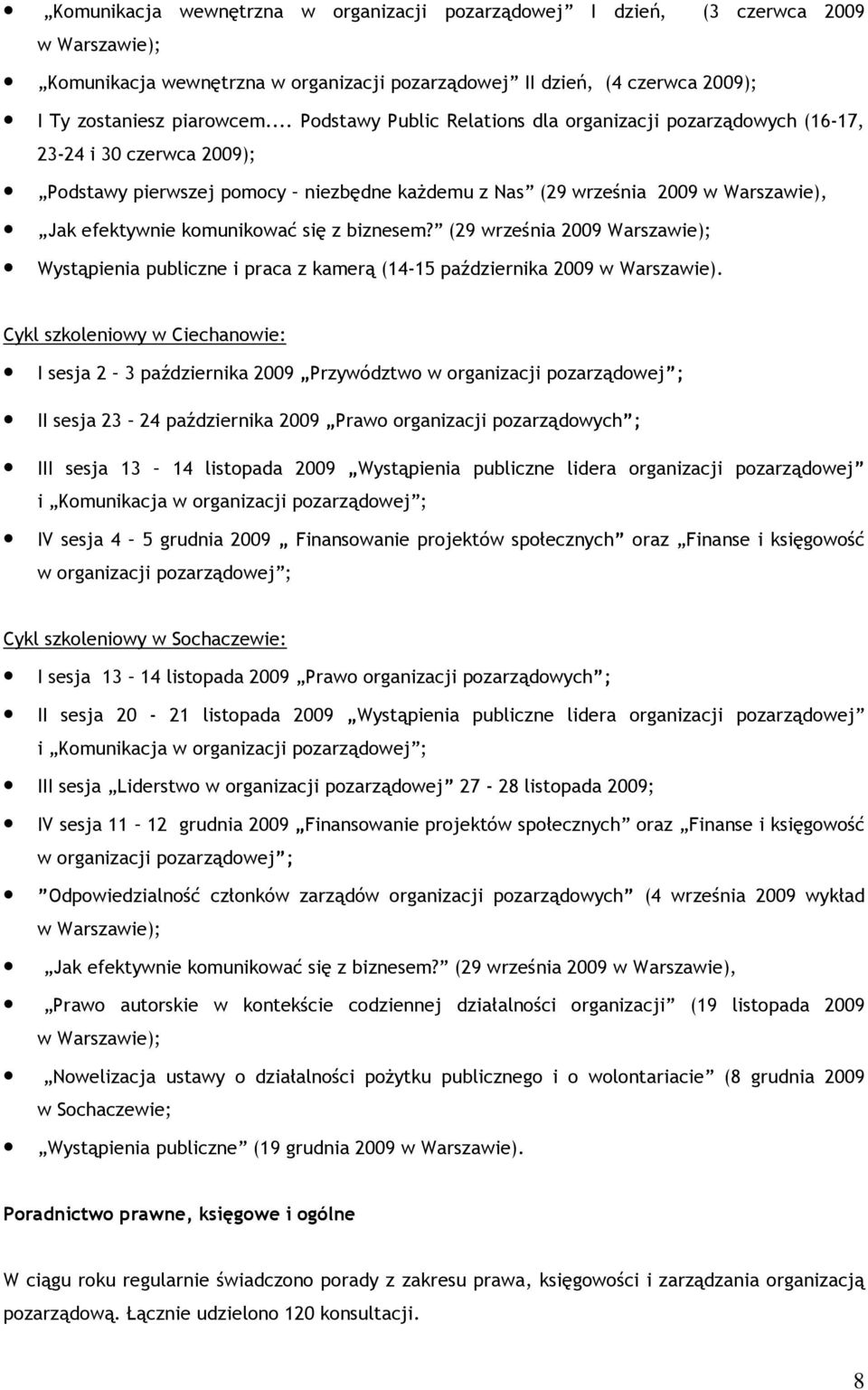 komunikować się z biznesem? (29 września 2009 Warszawie); Wystąpienia publiczne i praca z kamerą (14-15 października 2009 w Warszawie).
