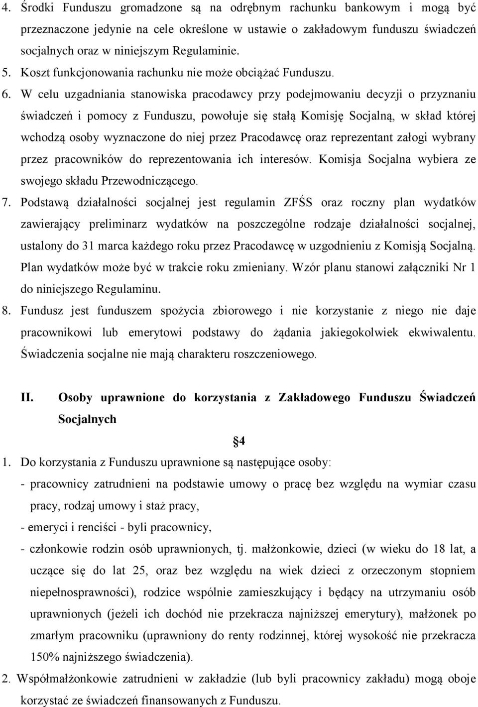 W celu uzgadniania stanowiska pracodawcy przy podejmowaniu decyzji o przyznaniu świadczeń i pomocy z Funduszu, powołuje się stałą Komisję Socjalną, w skład której wchodzą osoby wyznaczone do niej