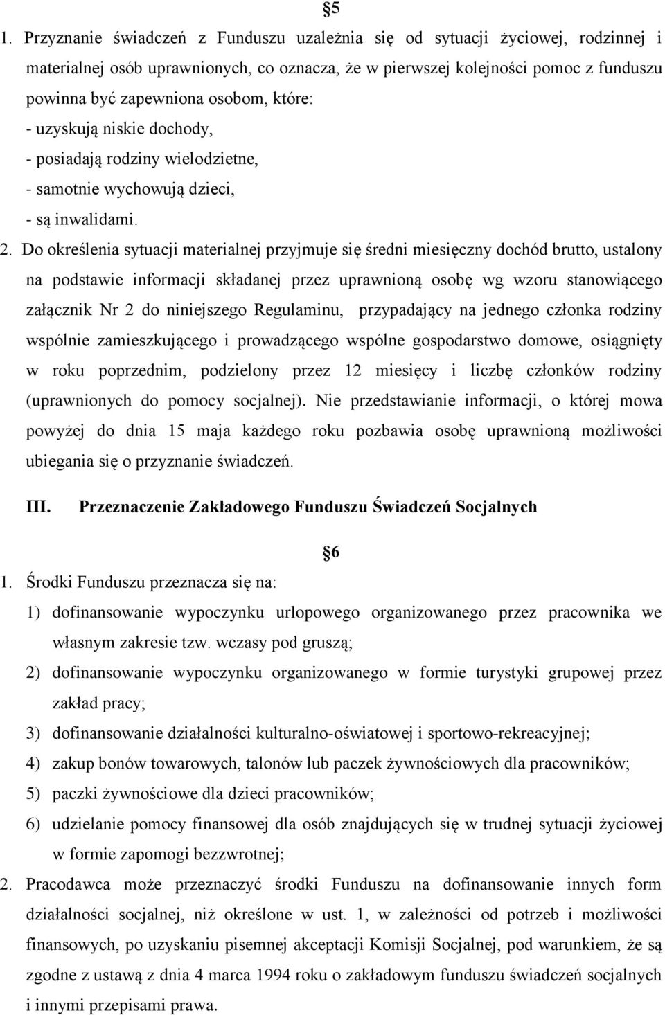 Do określenia sytuacji materialnej przyjmuje się średni miesięczny dochód brutto, ustalony na podstawie informacji składanej przez uprawnioną osobę wg wzoru stanowiącego załącznik Nr 2 do niniejszego