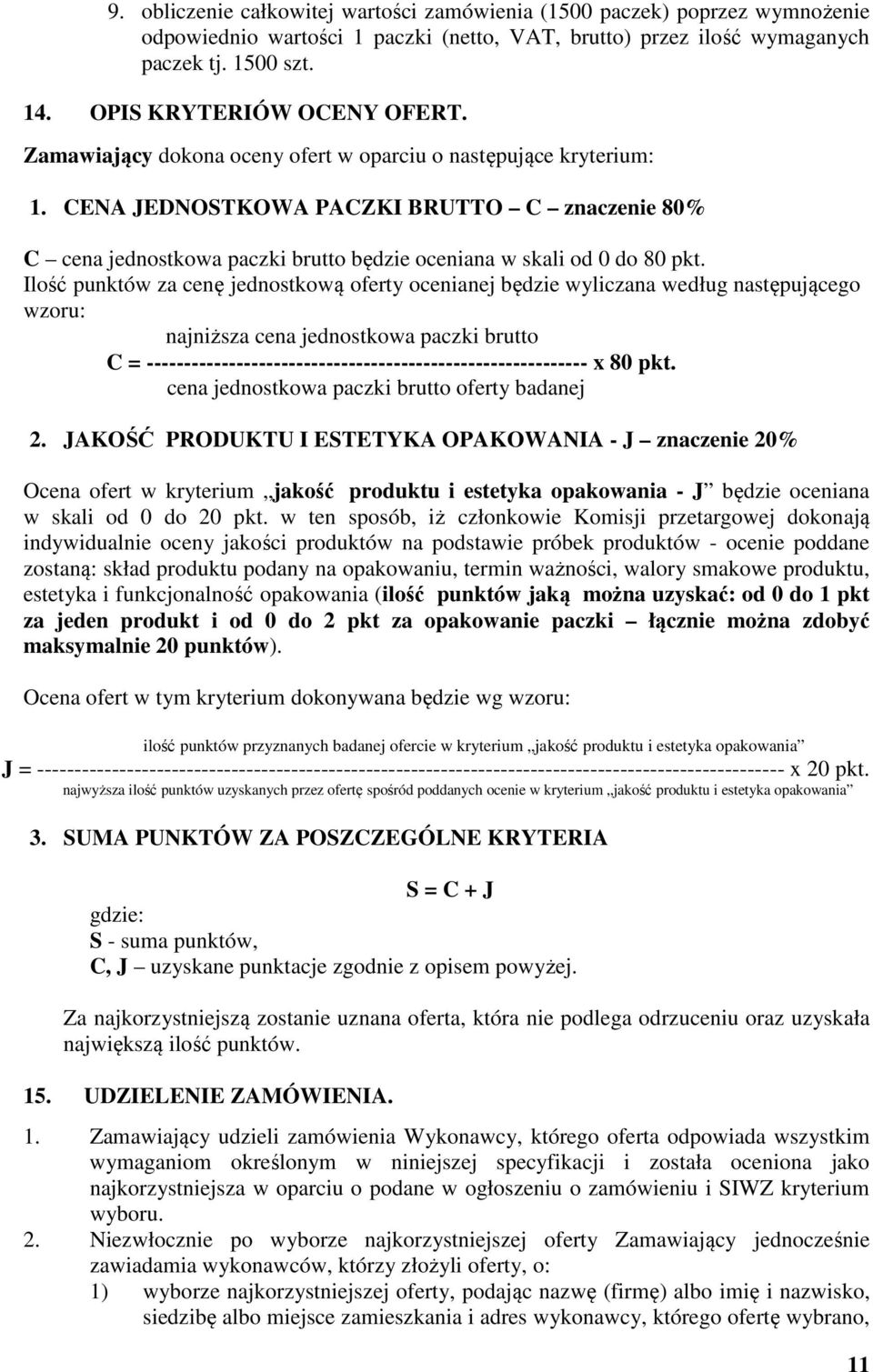 CENA JEDNOSTKOWA PACZKI BRUTTO C znaczenie 80% C cena jednostkowa paczki brutto będzie oceniana w skali od 0 do 80 pkt.