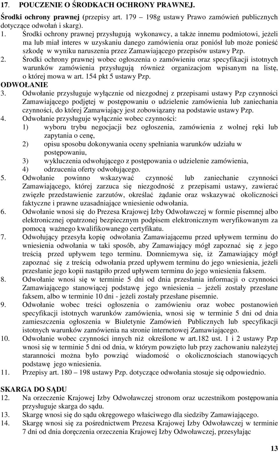 zamówienia oraz poniósł lub może ponieść szkodę w wyniku naruszenia przez Zamawiającego przepisów ustawy Pzp. 2.