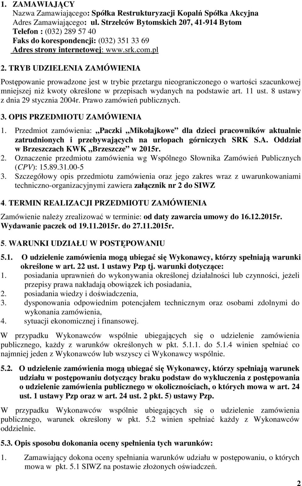 TRYB UDZIELENIA ZAMÓWIENIA Postępowanie prowadzone jest w trybie przetargu nieograniczonego o wartości szacunkowej mniejszej niż kwoty określone w przepisach wydanych na podstawie art. 11 ust.