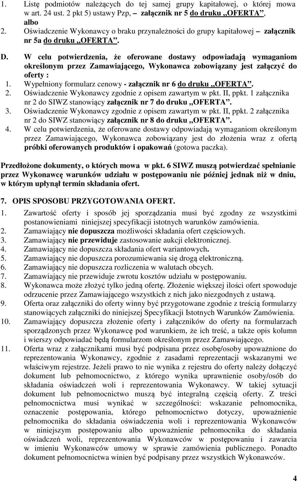 W celu potwierdzenia, że oferowane dostawy odpowiadają wymaganiom określonym przez Zamawiającego, Wykonawca zobowiązany jest załączyć do oferty : 1.