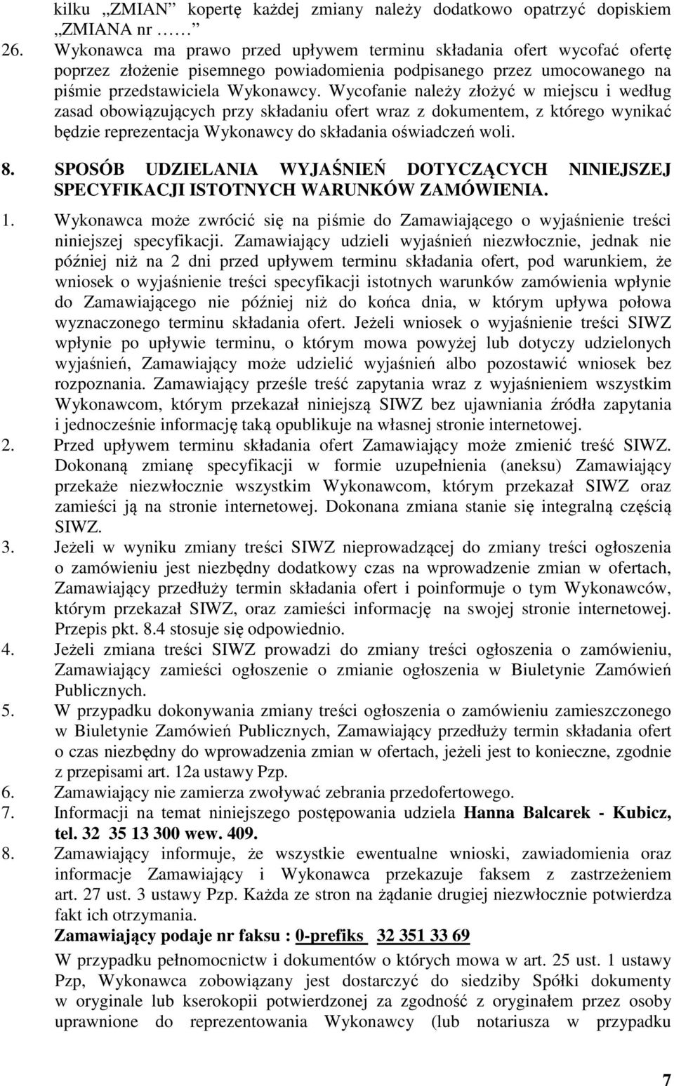 Wycofanie należy złożyć w miejscu i według zasad obowiązujących przy składaniu ofert wraz z dokumentem, z którego wynikać będzie reprezentacja Wykonawcy do składania oświadczeń woli. 8.