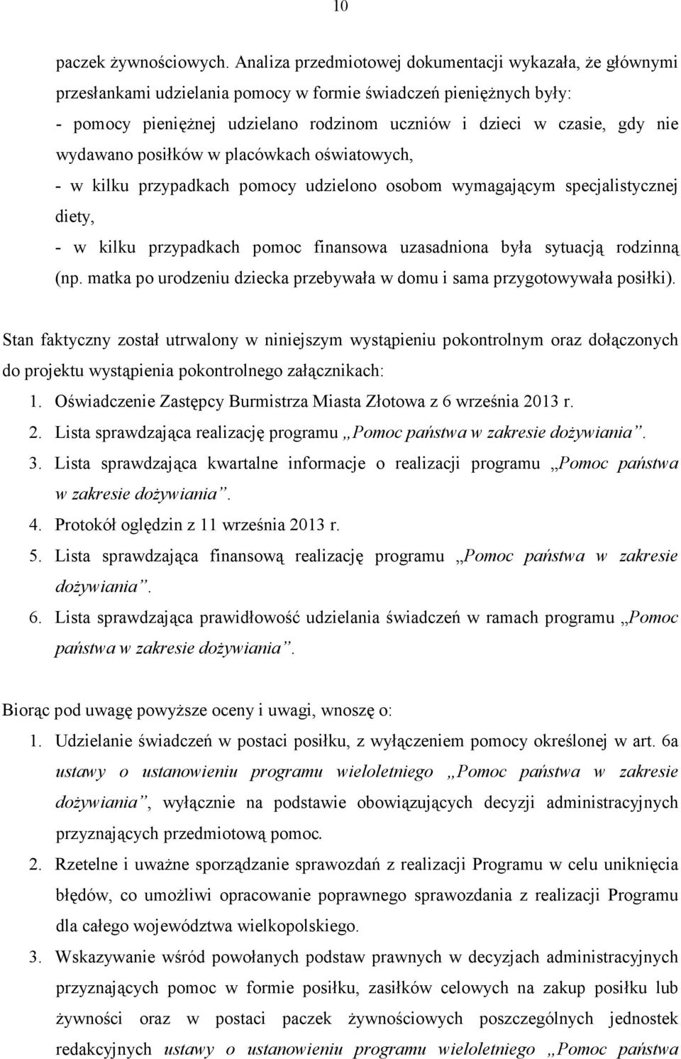 wydawano posiłków w placówkach oświatowych, - w kilku przypadkach pomocy udzielono osobom wymagającym specjalistycznej diety, - w kilku przypadkach pomoc finansowa uzasadniona była sytuacją rodzinną