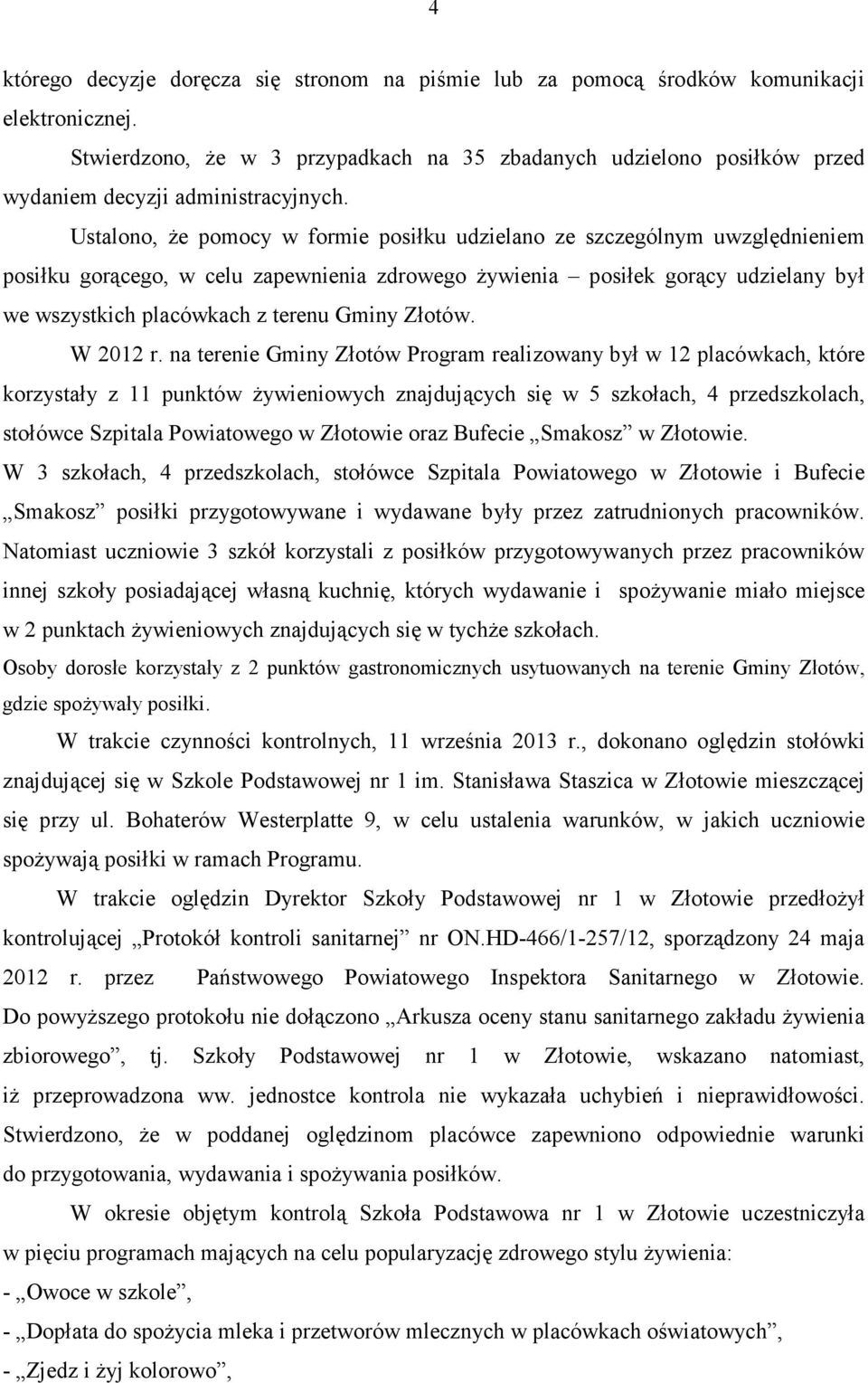 Ustalono, że pomocy w formie posiłku udzielano ze szczególnym uwzględnieniem posiłku gorącego, w celu zapewnienia zdrowego żywienia posiłek gorący udzielany był we wszystkich placówkach z terenu