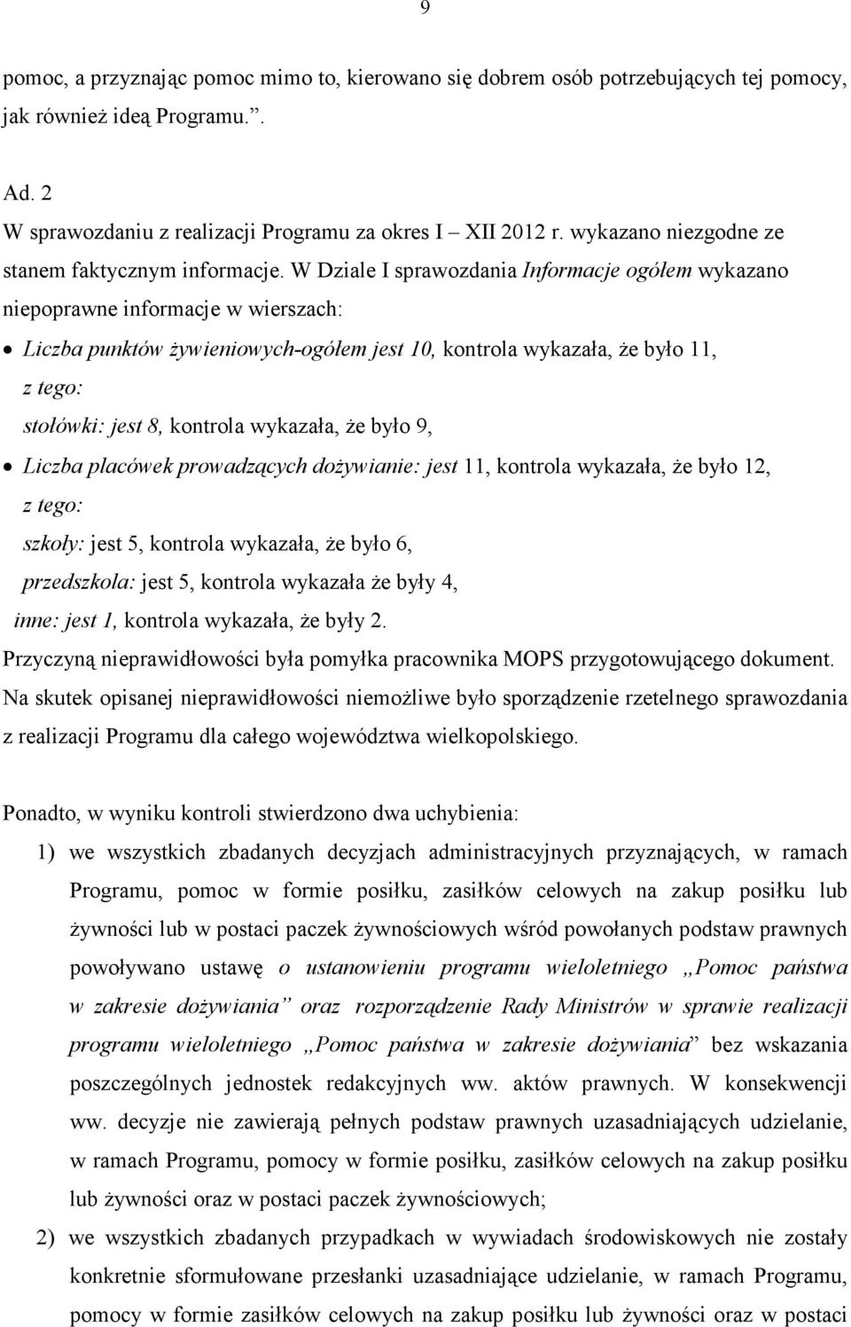 W Dziale I sprawozdania Informacje ogółem wykazano niepoprawne informacje w wierszach: Liczba punktów żywieniowych-ogółem jest 10, kontrola wykazała, że było 11, z tego: stołówki: jest 8, kontrola
